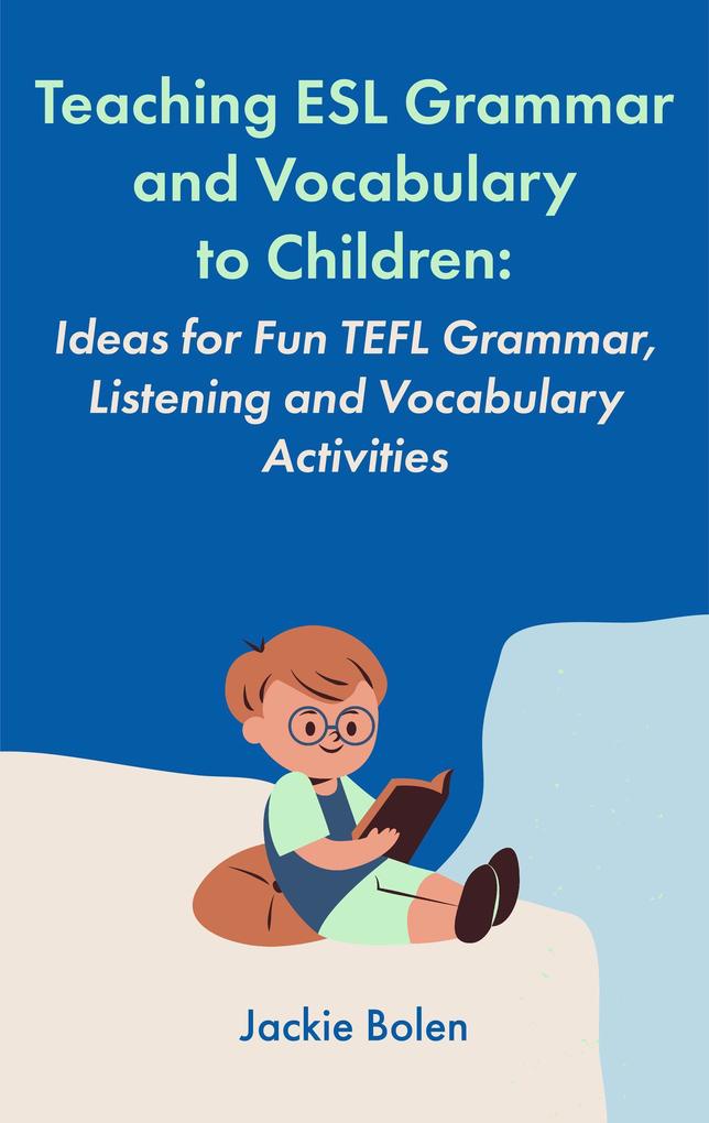 Teaching ESL Grammar and Vocabulary to Children: Ideas for Fun TEFL Grammar Listening and Vocabulary Activities