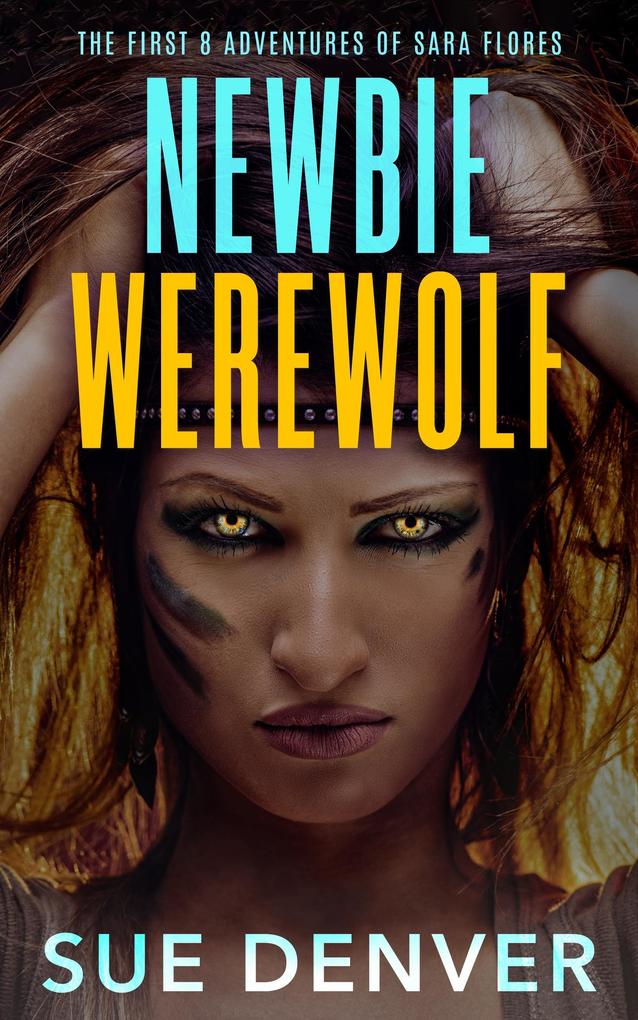 Newbie Werewolf: The First 8 Adventures of Sara Flores (Sara Flores the Early Years)