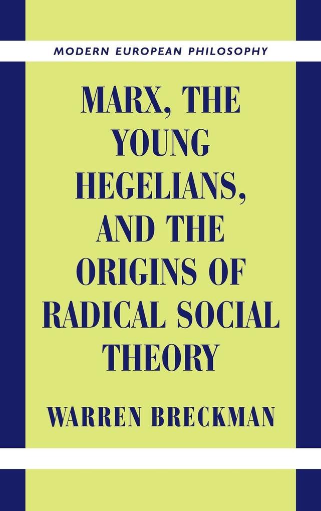 Marx the Young Hegelians and the Origins of Radical Social Theory