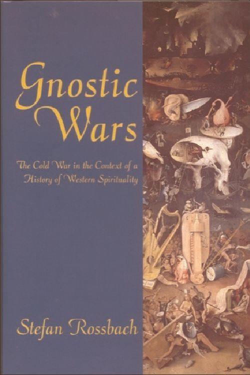 Gnostic Wars: The Cold War in the Context of a History of Western Spirituality - Stefan Rossbach