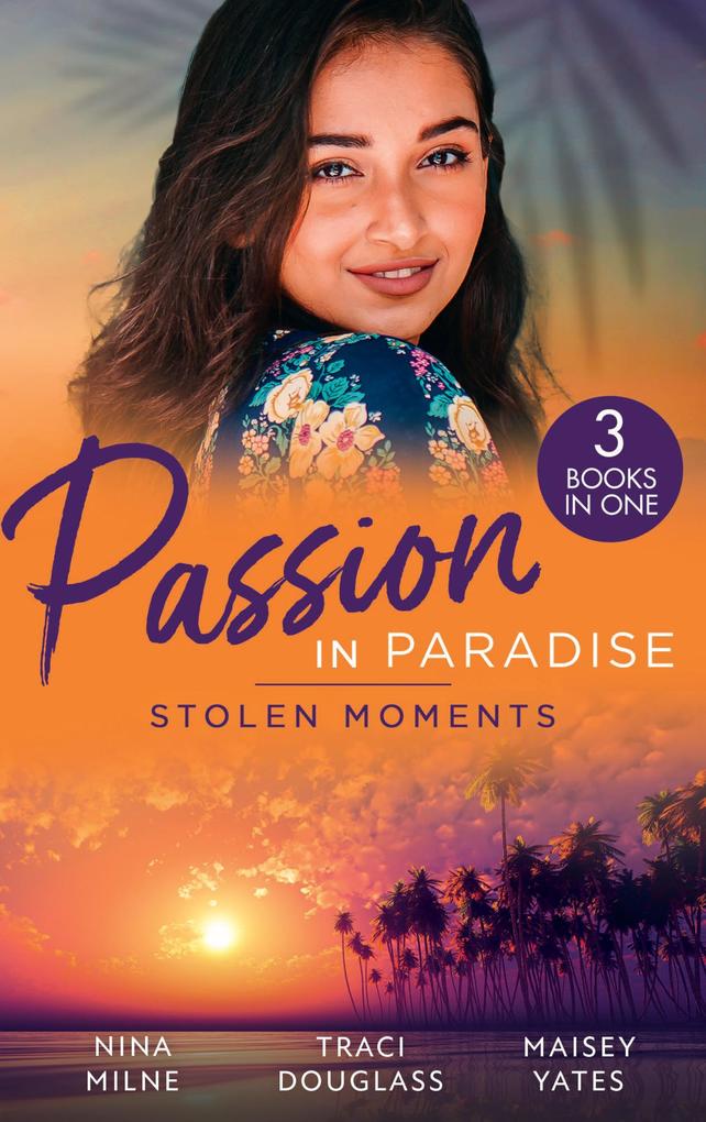 Passion In Paradise: Stolen Moments: Claiming His Secret Royal Heir / Their Hot Hawaiian Fling / The Spaniard‘s Stolen Bride