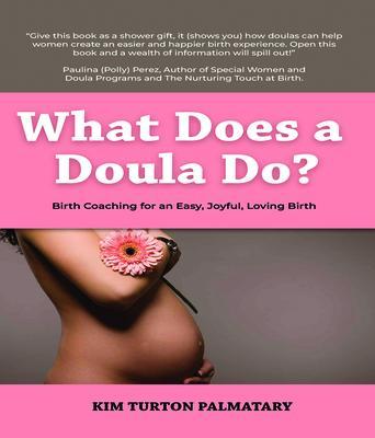 What Does a Doula Do?: Birth Coaching for an Easy Joyful Loving Birth: Birth Coaching for an Easy Joyful Loving Birth