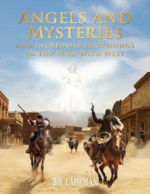 Angels and Mysteries and Incredible Happenings in the Wild Wild West
