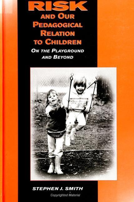 Risk and Our Pedagogical Relation to Children: On the Playground and Beyond - Stephen J. Smith