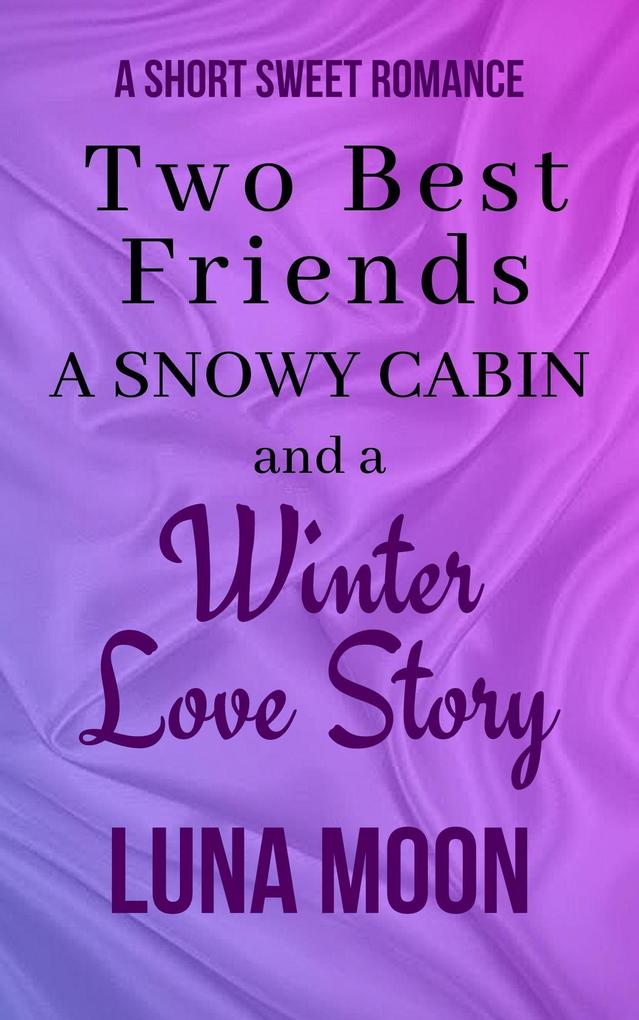 Two Best Friends a Snowy Cabin and a Winter Love Story (Short and Sweet Series #39)