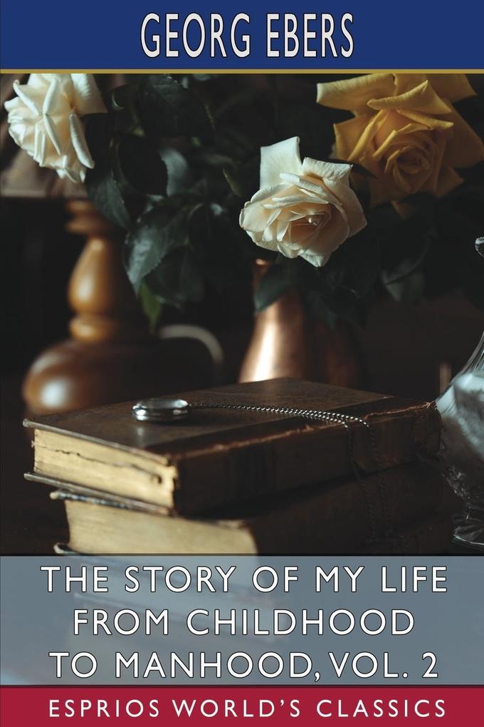 The Story of My Life from Childhood to Manhood Vol. 2 (Esprios Classics)