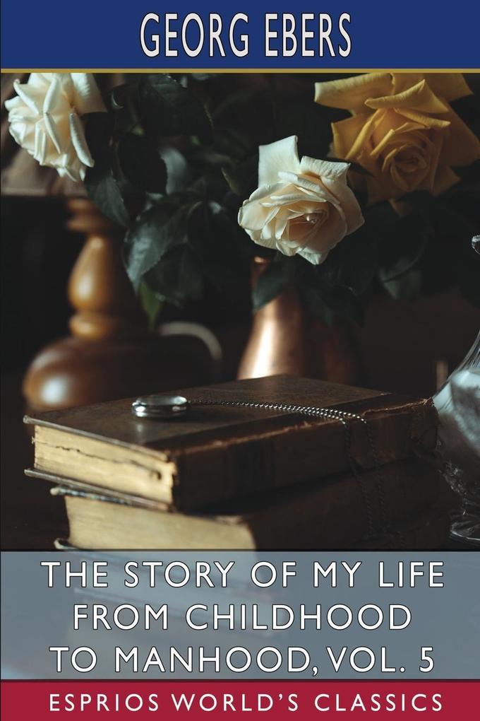 The Story of My Life from Childhood to Manhood Vol. 5 (Esprios Classics)