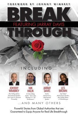Break Through Featuring Jarray Davis: Powerful Stories from Global Authorities that are Guaranteed to Equip Anyone for Real Life Breakthroughs