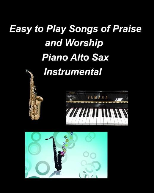 Easy to Play Songs of Praise and Worship Piano Alto Sax Instrumental