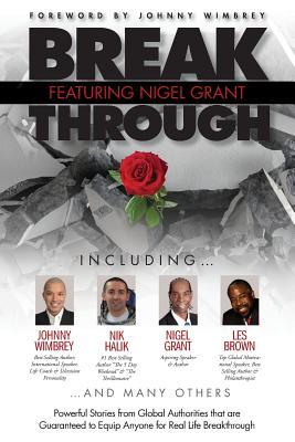 Break Through Featuring Nigel Grant: Powerful Stories from Global Authorities That Are Guaranteed to Equip Anyone for Real Life Breakthroughs