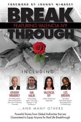 Break Through Featuring Valencia Ivy: Powerful Stories from Global Authorities that are Guaranteed to Equip Anyone for Real Life Breakthroughs