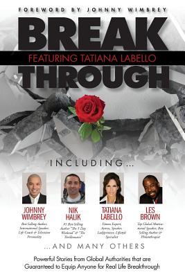 Break Through Featuring Tatiana Labello: Powerful Stories from Global Authorities That Are Guaranteed to Equip Anyone for Real Life Breakthroughs