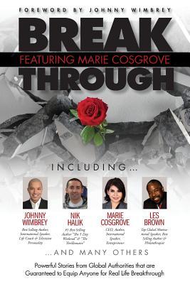 Break Through Featuring Marie Cosgrove: Powerful Stories from Global Authorities That Are Guaranteed to Equip Anyone for Real Life Breakthroughs