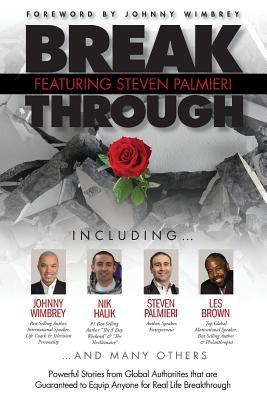 Break Through Featuring Steven Palmieri: Powerful Stories from Global Authorities that are Guaranteed to Equip Anyone for Real Life Breakthroughs