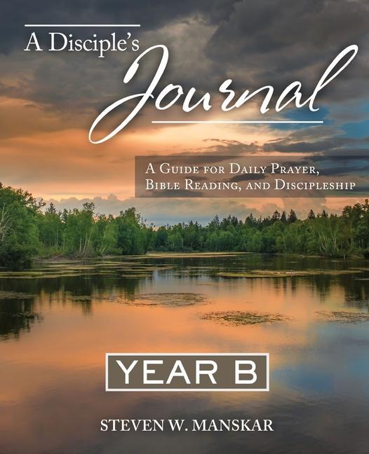 A Disciple‘s Journal Year B: A Guide for Daily Prayer Bible Reading and Discipleship