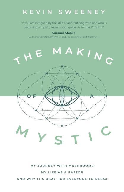 The Making of a Mystic: My Journey With Mushrooms My Life as a Pastor and Why It‘s Okay for Everyone to Relax