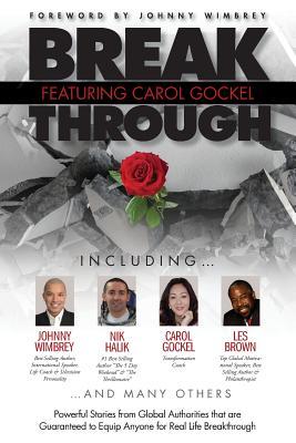 Break Through Featuring Carol Gockel: Powerful Stories from Global Authorities That Are Guaranteed to Equip Anyone for Real Life Breakthroughs