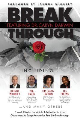 Break Through Featuring Dr. Caryn Darwin: Powerful Stories from Global Authorities That Are Guaranteed to Equip Anyone for Real Life Breakthroughs