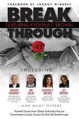 Break Through Featuring Kyonna F. Brown: Powerful Stories from Global Authorities that are Guaranteed to Equip Anyone for Real Life Breakthroughs