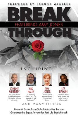 Break Through Featuring Amy Jones: Powerful Stories from Global Authorities That Are Guaranteed to Equip Anyone for Real Life Breakthroughs