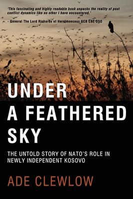 Under a Feathered Sky: The Untold Story of Nato‘s Role in Newly Independent Kosovo