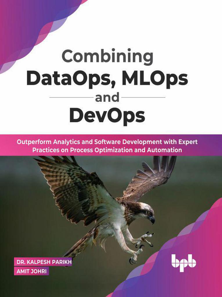 Combining DataOps MLOps and DevOps: Outperform Analytics and Software Development with Expert Practices on Process Optimization and Automation (English Edition)