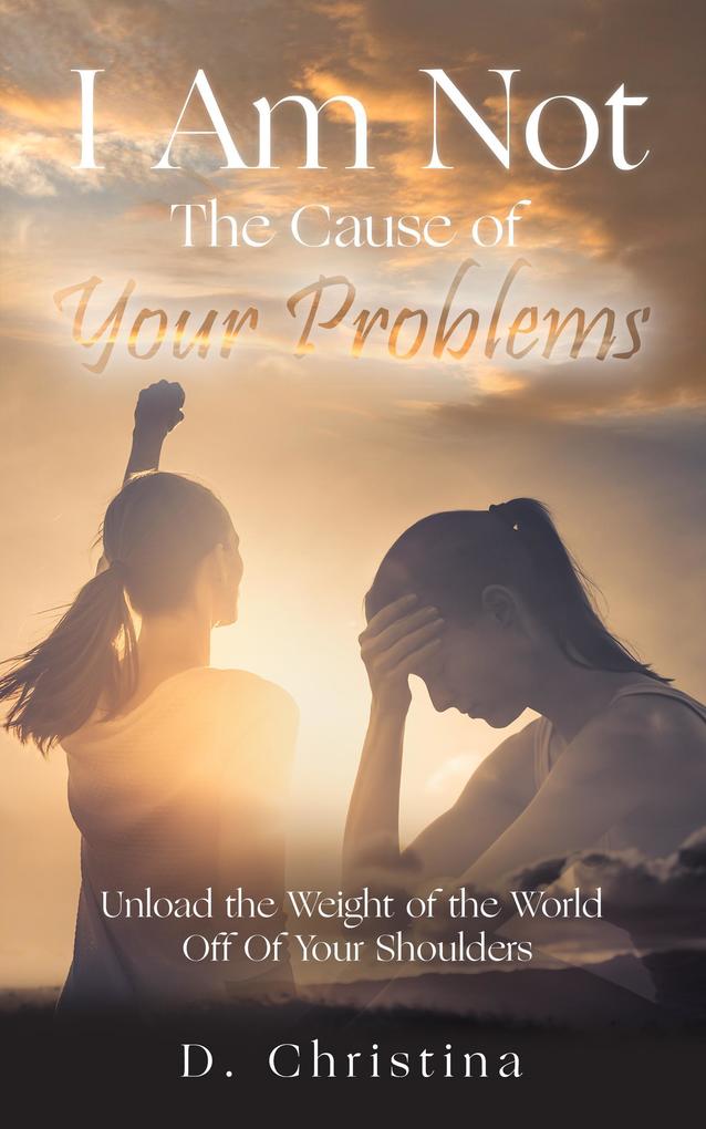 I Am Not the Cause of Your Problems