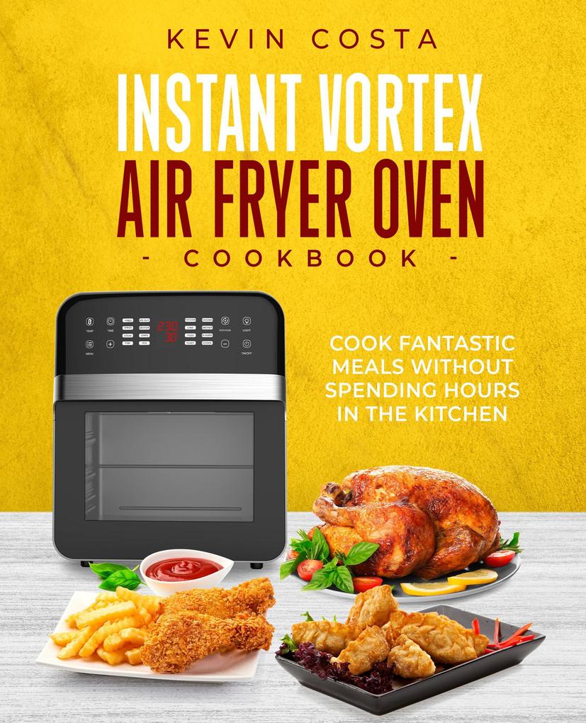 Instant Vortex Air Fryer Oven Cookbook (the complete cookbook series by Kevin Costa)