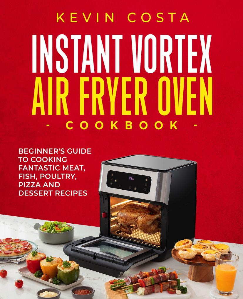 Instant Vortex Air Fryer Oven Cookbook (the complete cookbook series by Kevin Costa)