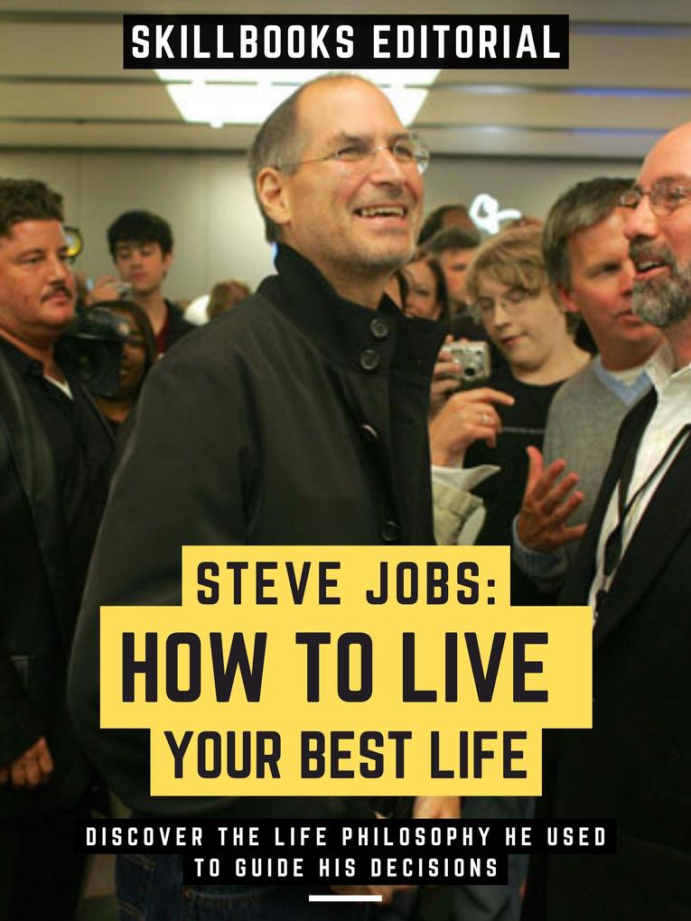Steve Jobs: How To Live Your Best Life