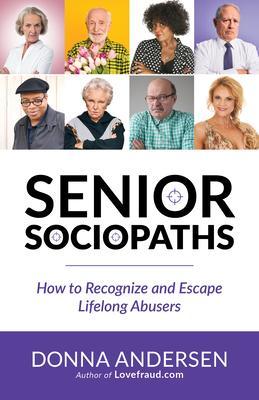Senior Sociopaths - How to Recognize and Escape Lifelong Abusers
