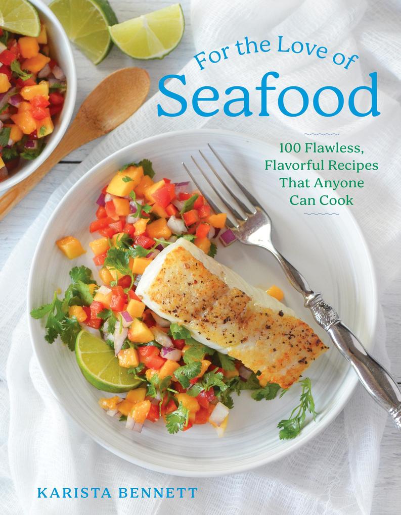 For the Love of Seafood: 100 Flawless Flavorful Recipes That Anyone Can Cook