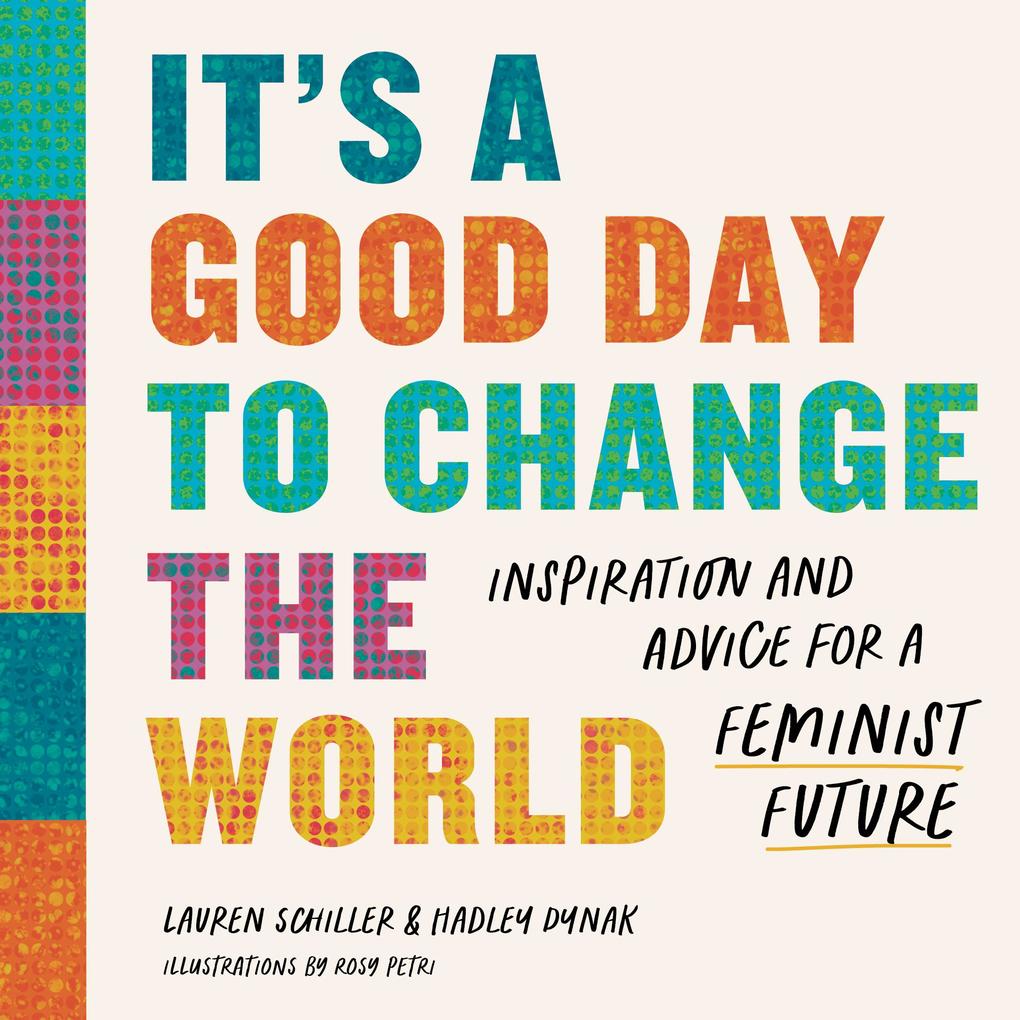 It‘s a Good Day to Change the World: Inspiration and Advice for a Feminist Future