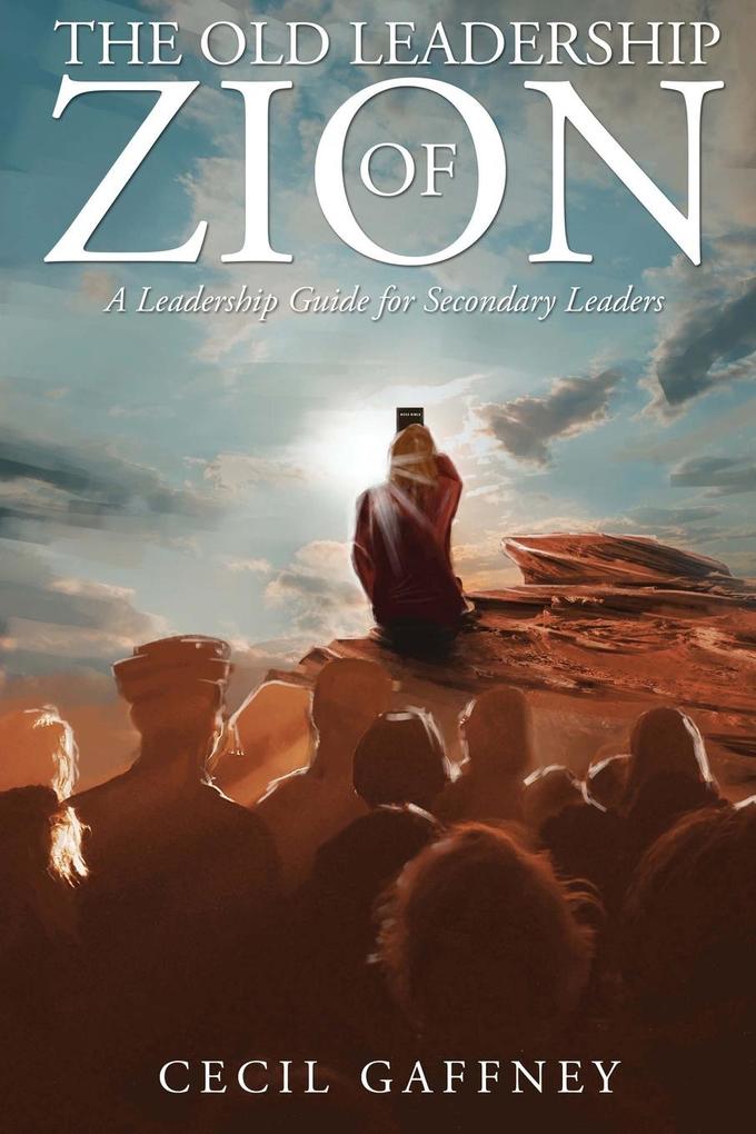 The Old Leadership of Zion: A Leadership Guide for Secondary Leaders