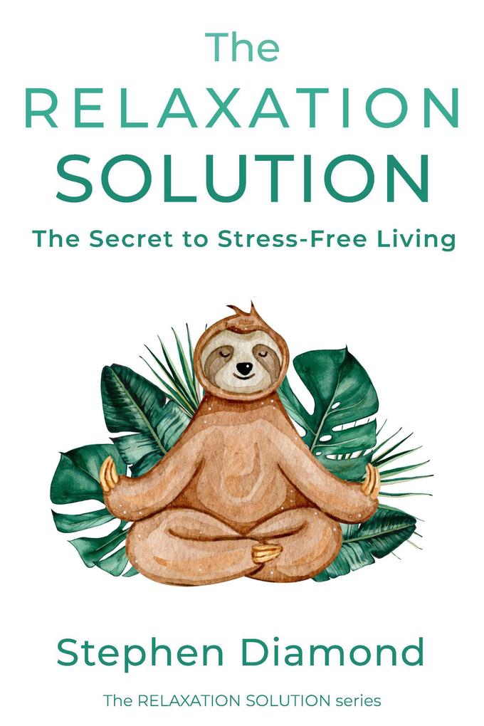 The Relaxation Solution: The Secret to Stress-Free Living