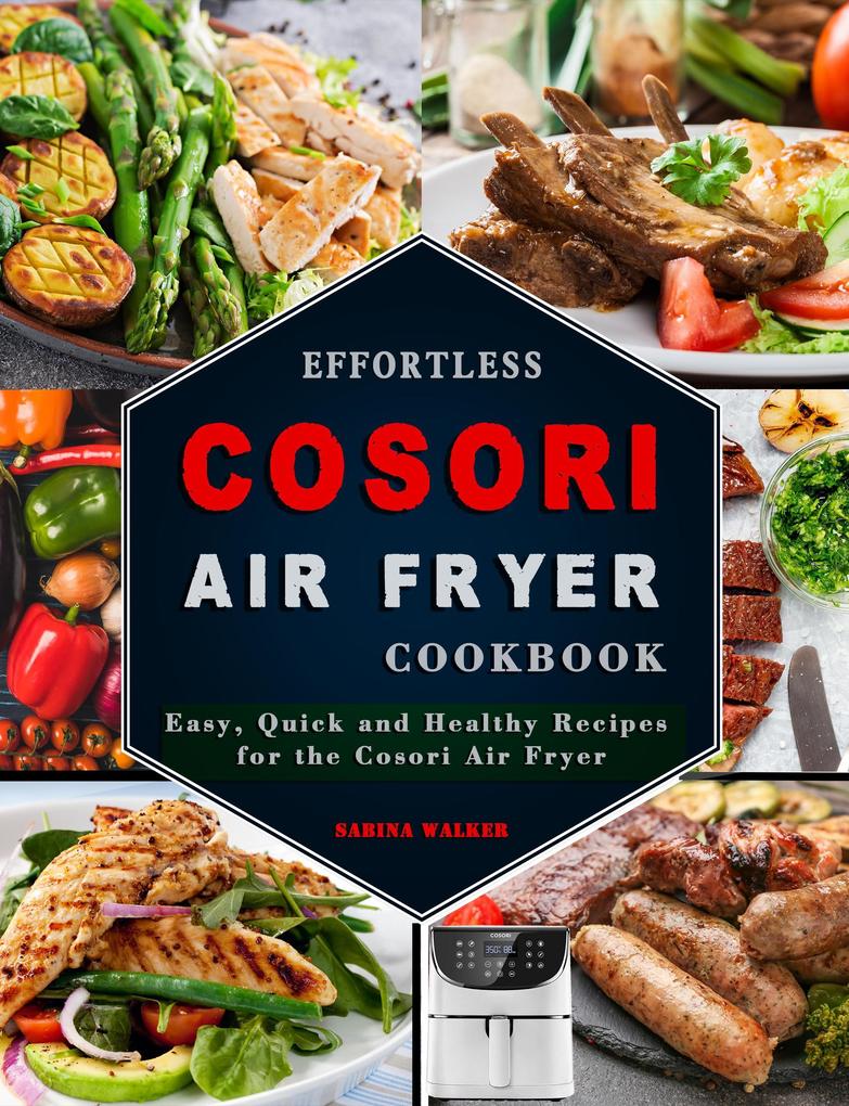 Effortless COSORI Air Fryer Cookbook: Easy Quick and Healthy Recipes for the Cosori Air Fryer