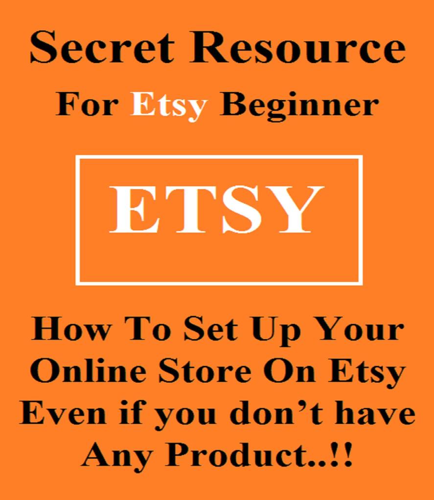 Secret Resource For Etsy Beginners - How To Set Up Your Online Store Even If You Don‘t Have Any Product !