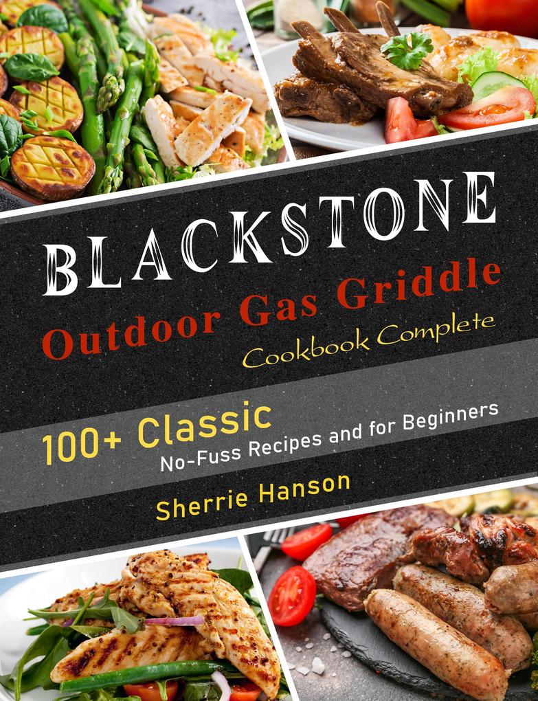 Blackstone Outdoor Gas Griddle Cookbook Complete: 100+ Classic No-Fuss Recipes and for Beginners
