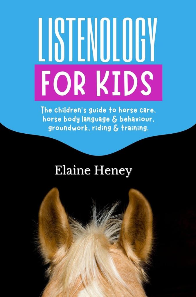 Listenology for Kids - The Children‘s Guide to Horse Care Horse Body Language & Behavior Groundwork Riding & Training