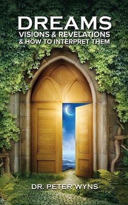 Dreams Visions & Revelations & How to Interpret Them