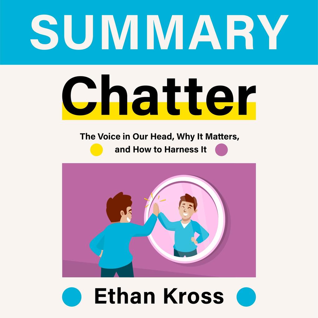 Summary ‘ Chatter: The Voice in Our Head Why It Matters and How to Harness It