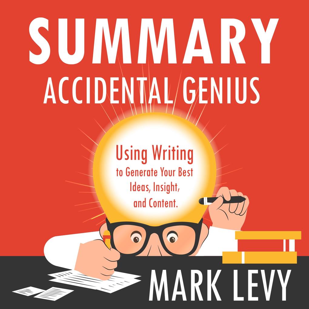 Summary ‘ Accidental Genius: Using Writing to Generate Your Best Ideas Insight and Content.