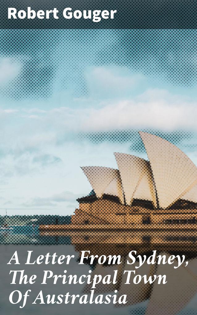 A Letter From Sydney The Principal Town Of Australasia