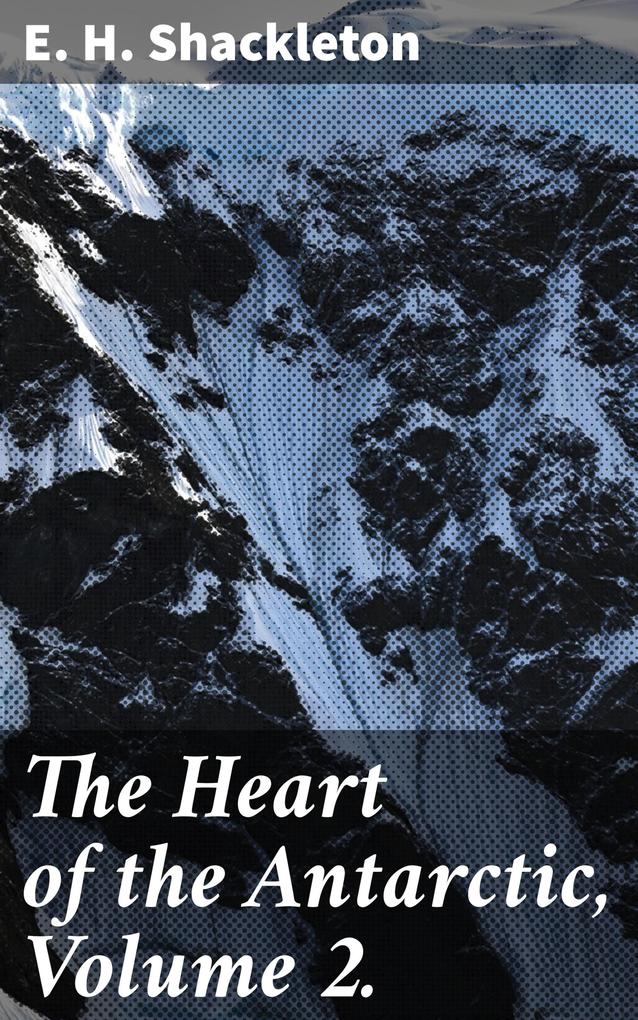 The Heart of the Antarctic Volume 2.