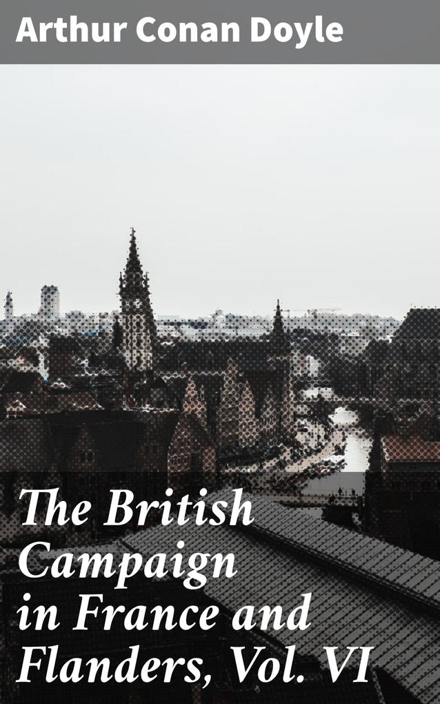 The British Campaign in France and Flanders Vol. VI