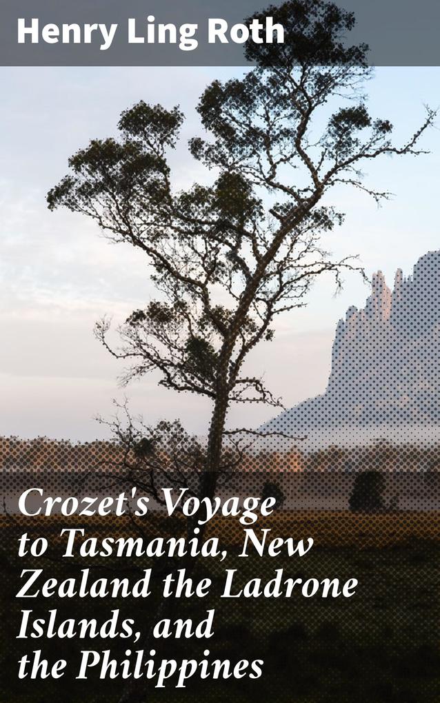 Crozet‘s Voyage to Tasmania New Zealand the Ladrone Islands and the Philippines
