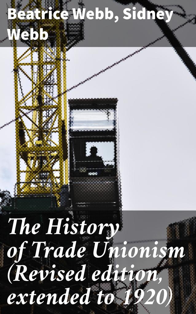 The History of Trade Unionism (Revised edition extended to 1920)