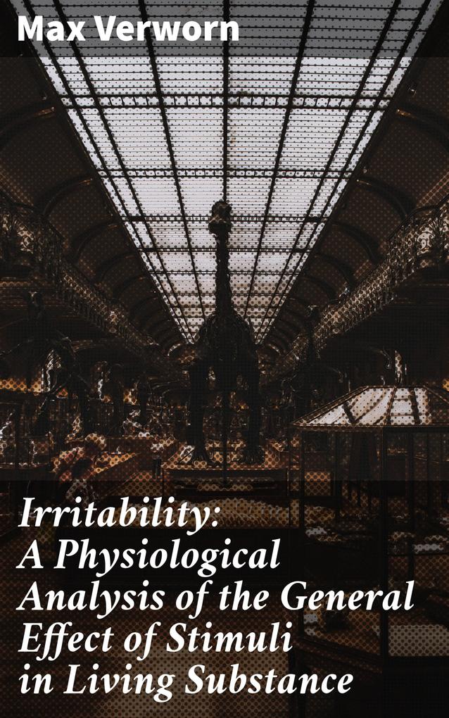 Irritability: A Physiological Analysis of the General Effect of Stimuli in Living Substance