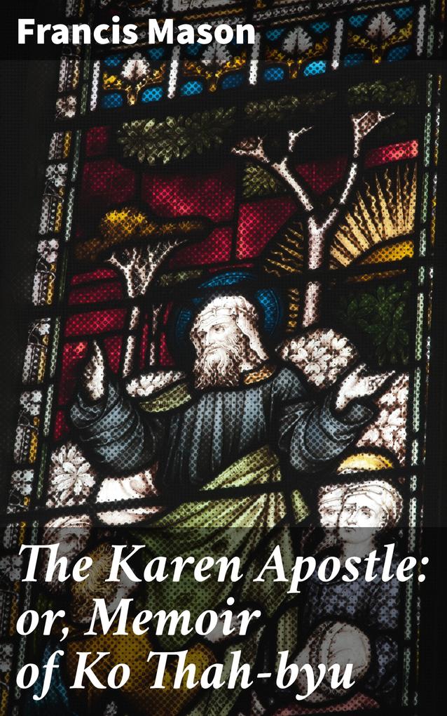 The Karen Apostle: or Memoir of Ko Thah-byu