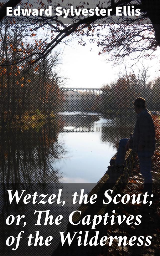 Wetzel the Scout; or The Captives of the Wilderness